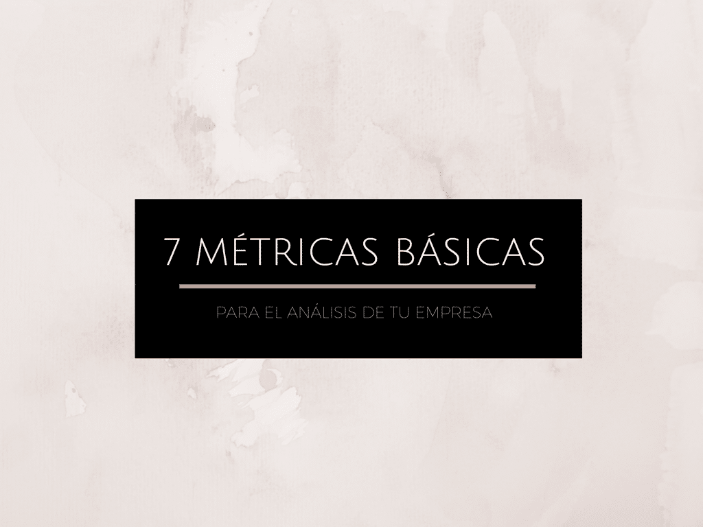 7 métricas básicas para el análisis de tu empresa 1 7 métricas básicas a
